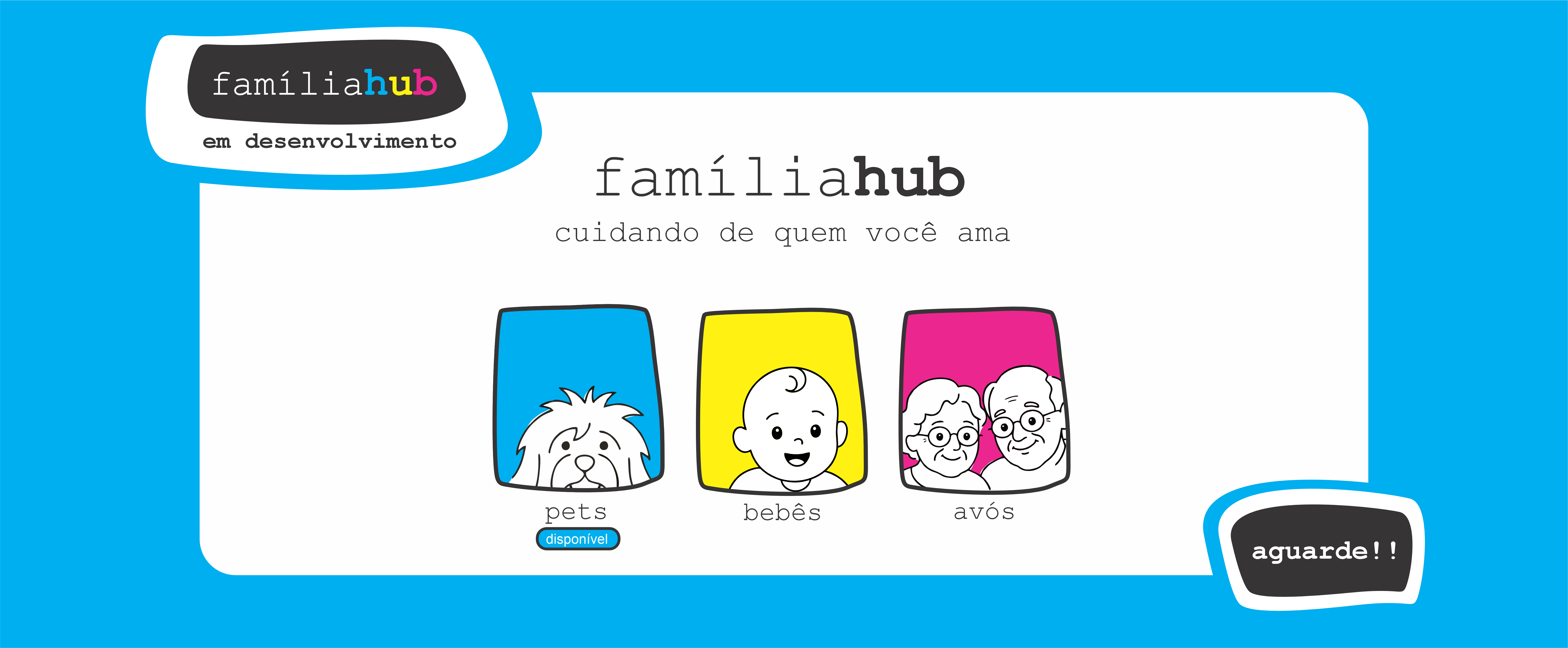 famíliahub — cuidando de quem você ama (em desenvolvimento). Categorias: pets (disponível), bebês e avós (em breve).